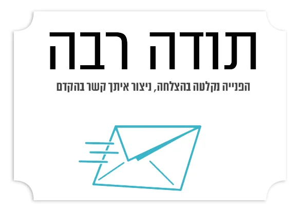 תודה רבה, הפנייה נקלטה בהצלחה